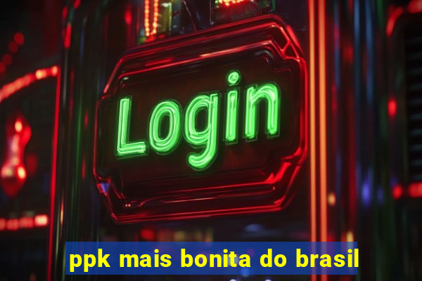 ppk mais bonita do brasil